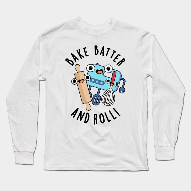 Bake Batter And Roll Funny Baking Pun Long Sleeve T-Shirt by punnybone